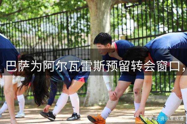 巴萨为阿尔瓦雷斯预留转会窗口，给予决赛失利缓冲期